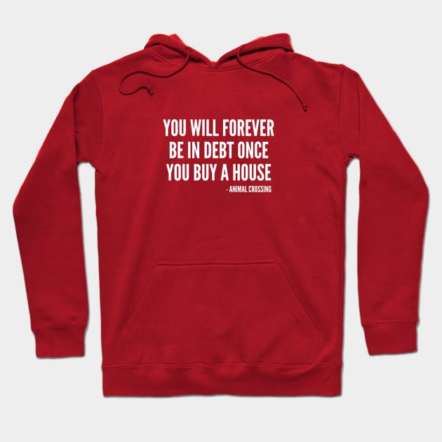 You Will Forever Be In Debt Once You Buy A House - Funny Quotes Saying Joke Statement Humor Slogan Hoodie by sillyslogans